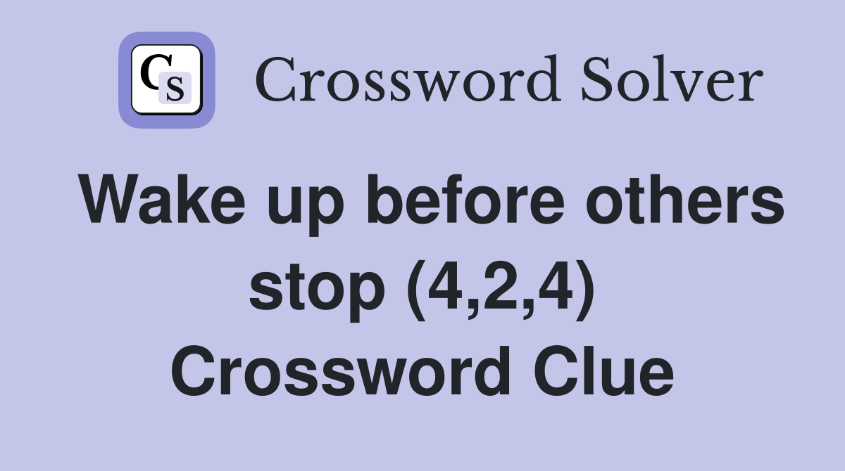 Wake up before others stop (4,2,4) Crossword Clue Answers Crossword
